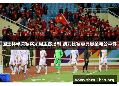 国王杯半决赛将采用主客场制 助力比赛更具悬念与公平性 国王杯半决赛将采用主客场制 助力比赛更具悬念与公平性