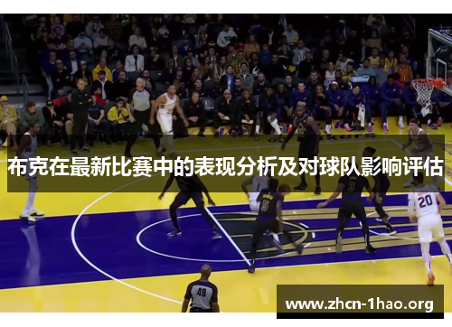 布克在最新比赛中的表现分析及对球队影响评估 布克在最新比赛中的表现分析及对球队影响评估