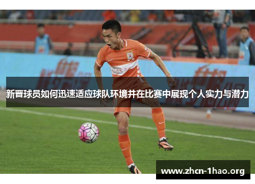 新晋球员如何迅速适应球队环境并在比赛中展现个人实力与潜力 新晋球员如何迅速适应球队环境并在比赛中展现个人实力与潜力