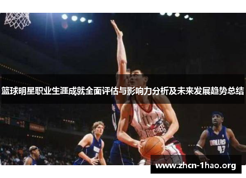篮球明星职业生涯成就全面评估与影响力分析及未来发展趋势总结 篮球明星职业生涯成就全面评估与影响力分析及未来发展趋势总结