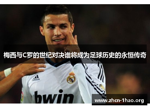 梅西与C罗的世纪对决谁将成为足球历史的永恒传奇