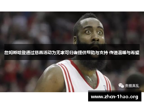 詹姆斯哈登通过慈善活动为无家可归者提供帮助与支持 传递温暖与希望 詹姆斯哈登通过慈善活动为无家可归者提供帮助与支持 传递温暖与希望