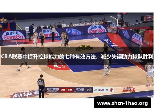 CBA联赛中提升控球能力的七种有效方法,减少失误助力球队胜利 CBA联赛中提升控球能力的七种有效方法,减少失误助力球队胜利