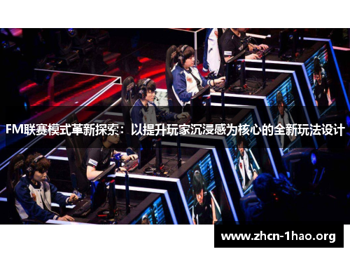 FM联赛模式革新探索:以提升玩家沉浸感为核心的全新玩法设计 FM联赛模式革新探索:以提升玩家沉浸感为核心的全新玩法设计
