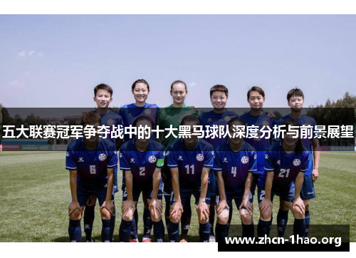 五大联赛冠军争夺战中的十大黑马球队深度分析与前景展望 五大联赛冠军争夺战中的十大黑马球队深度分析与前景展望