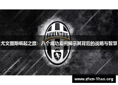 尤文图斯崛起之路:八个成功案例揭示其背后的战略与智慧 尤文图斯崛起之路:八个成功案例揭示其背后的战略与智慧