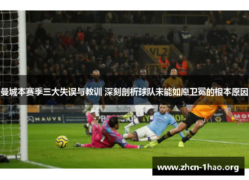 曼城本赛季三大失误与教训 深刻剖析球队未能如愿卫冕的根本原因 曼城本赛季三大失误与教训 深刻剖析球队未能如愿卫冕的根本原因