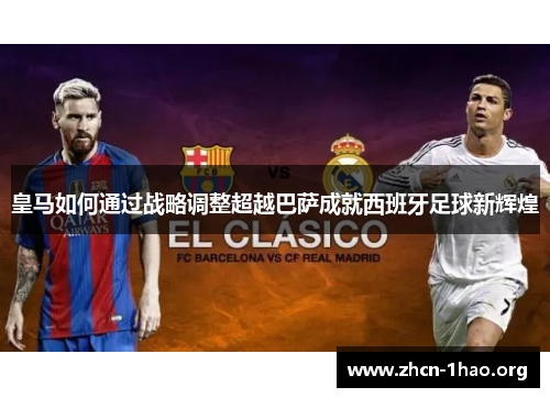 皇马如何通过战略调整超越巴萨成就西班牙足球新辉煌