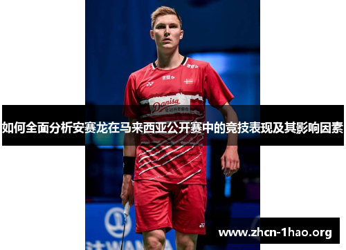 如何全面分析安赛龙在马来西亚公开赛中的竞技表现及其影响因素 如何全面分析安赛龙在马来西亚公开赛中的竞技表现及其影响因素
