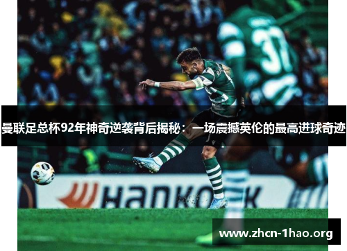 曼联足总杯92年神奇逆袭背后揭秘:一场震撼英伦的最高进球奇迹 曼联足总杯92年神奇逆袭背后揭秘:一场震撼英伦的最高进球奇迹