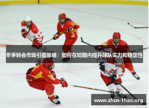 冬季转会市场引援策略:如何在短期内提升球队实力和稳定性 冬季转会市场引援策略:如何在短期内提升球队实力和稳定性