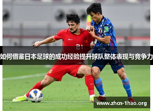 如何借鉴日本足球的成功经验提升球队整体表现与竞争力 如何借鉴日本足球的成功经验提升球队整体表现与竞争力