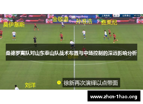 桑德罗离队对山东泰山队战术布置与中场控制的深远影响分析 桑德罗离队对山东泰山队战术布置与中场控制的深远影响分析