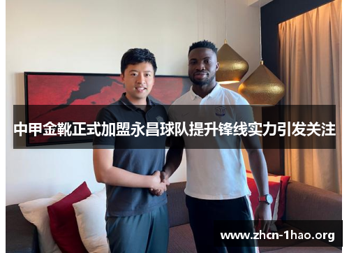 中甲金靴正式加盟永昌球队提升锋线实力引发关注 中甲金靴正式加盟永昌球队提升锋线实力引发关注