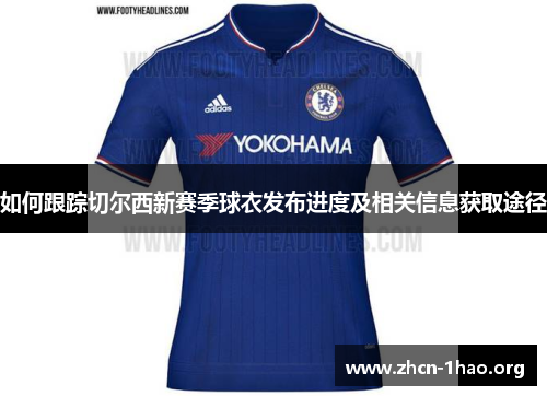 如何跟踪切尔西新赛季球衣发布进度及相关信息获取途径 如何跟踪切尔西新赛季球衣发布进度及相关信息获取途径
