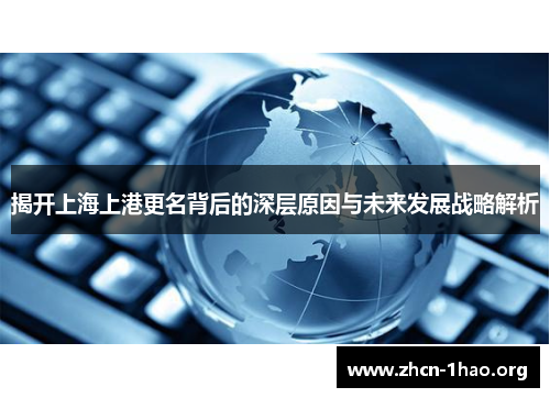 揭开上海上港更名背后的深层原因与未来发展战略解析 揭开上海上港更名背后的深层原因与未来发展战略解析