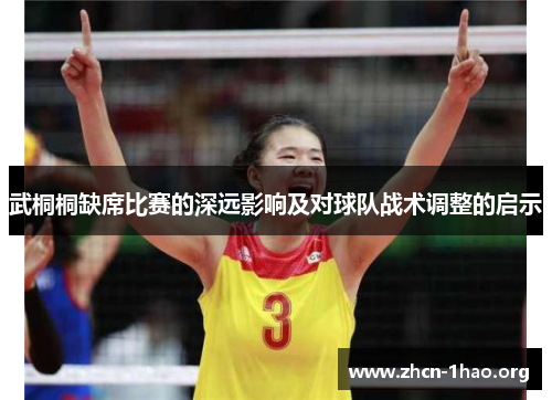 武桐桐缺席比赛的深远影响及对球队战术调整的启示 武桐桐缺席比赛的深远影响及对球队战术调整的启示