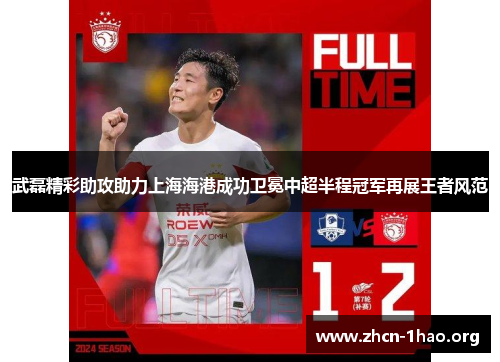 武磊精彩助攻助力上海海港成功卫冕中超半程冠军再展王者风范 武磊精彩助攻助力上海海港成功卫冕中超半程冠军再展王者风范
