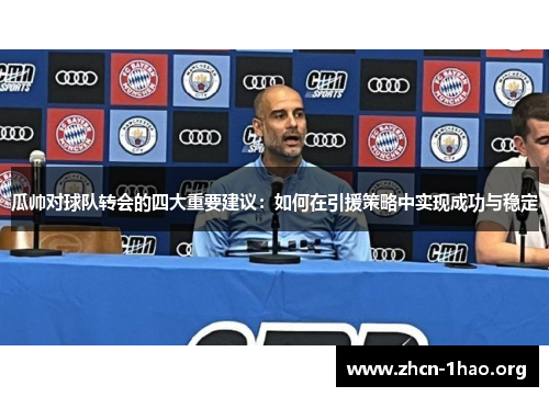 瓜帅对球队转会的四大重要建议:如何在引援策略中实现成功与稳定 瓜帅对球队转会的四大重要建议:如何在引援策略中实现成功与稳定