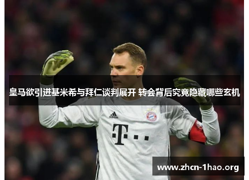 皇马欲引进基米希与拜仁谈判展开 转会背后究竟隐藏哪些玄机 皇马欲引进基米希与拜仁谈判展开 转会背后究竟隐藏哪些玄机