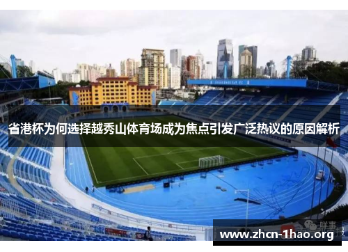 省港杯为何选择越秀山体育场成为焦点引发广泛热议的原因解析 省港杯为何选择越秀山体育场成为焦点引发广泛热议的原因解析