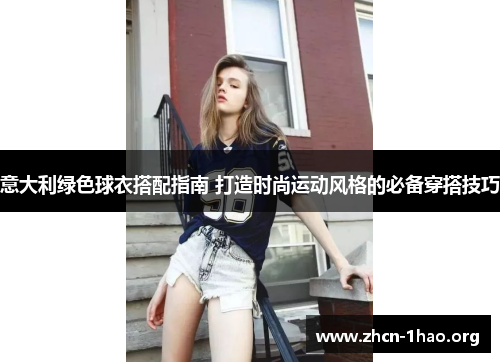 意大利绿色球衣搭配指南 打造时尚运动风格的必备穿搭技巧 意大利绿色球衣搭配指南 打造时尚运动风格的必备穿搭技巧