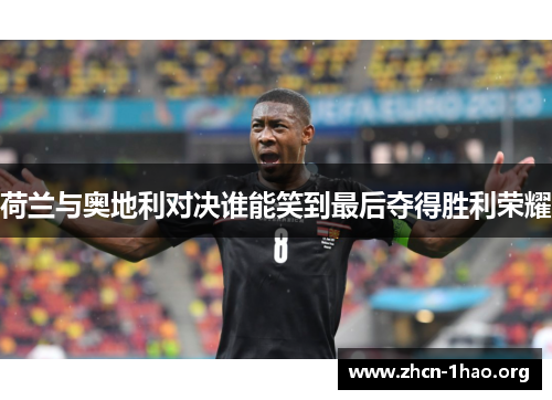 荷兰与奥地利对决谁能笑到最后夺得胜利荣耀 荷兰与奥地利对决谁能笑到最后夺得胜利荣耀