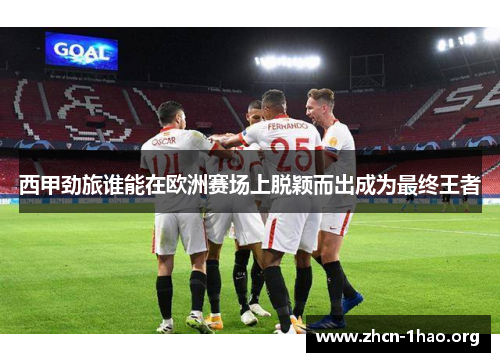 西甲劲旅谁能在欧洲赛场上脱颖而出成为最终王者 西甲劲旅谁能在欧洲赛场上脱颖而出成为最终王者