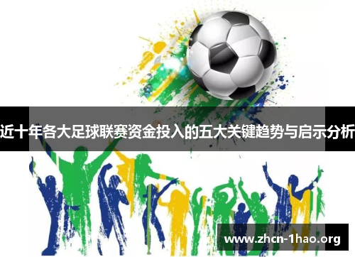 近十年各大足球联赛资金投入的五大关键趋势与启示分析 近十年各大足球联赛资金投入的五大关键趋势与启示分析