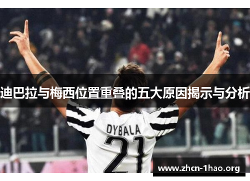 迪巴拉与梅西位置重叠的五大原因揭示与分析 迪巴拉与梅西位置重叠的五大原因揭示与分析