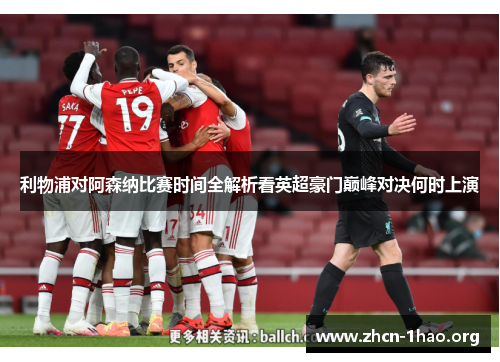 利物浦对阿森纳比赛时间全解析看英超豪门巅峰对决何时上演 利物浦对阿森纳比赛时间全解析看英超豪门巅峰对决何时上演
