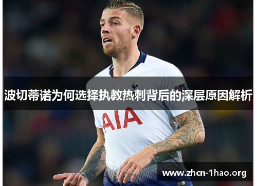 波切蒂诺为何选择执教热刺背后的深层原因解析 波切蒂诺为何选择执教热刺背后的深层原因解析